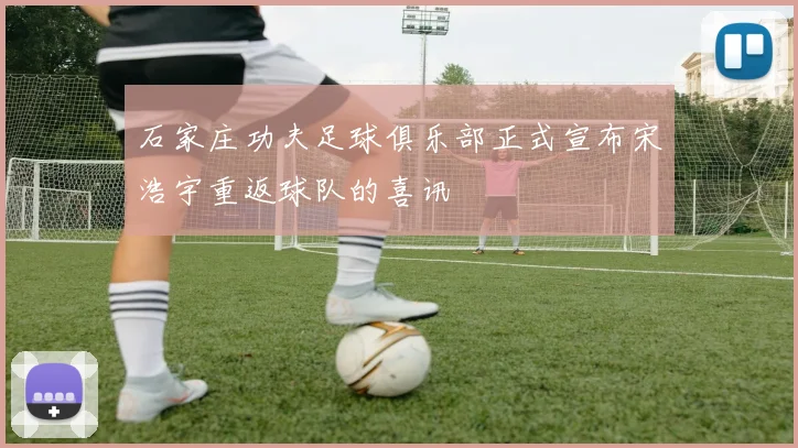 石家庄功夫足球俱乐部正式宣布宋浩宇重返球队的喜讯