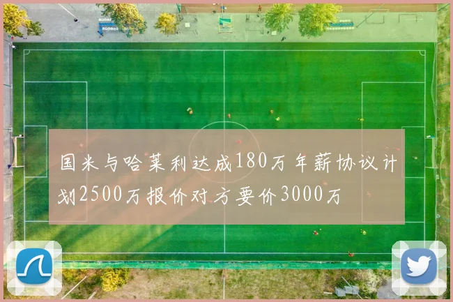 国米与哈莱利达成180万年薪协议计划2500万报价对方要价3000万